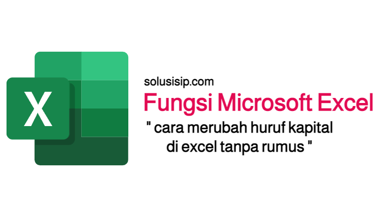 Cara Merubah Huruf Kapital Di Excel Tanpa Rumus Solusisip