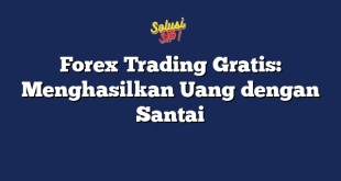 Forex Trading Gratis: Menghasilkan Uang dengan Santai