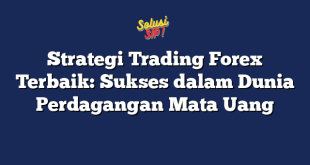 Strategi Trading Forex Terbaik: Sukses dalam Dunia Perdagangan Mata Uang