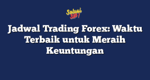 Jadwal Trading Forex: Waktu Terbaik untuk Meraih Keuntungan