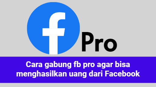 cara gabung fb pro agar bisa menghasilkan uang dari Facebook